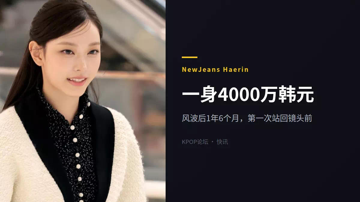 一身4000万韩元!NewJeans Haerin时隔1年6个月站回镜头前